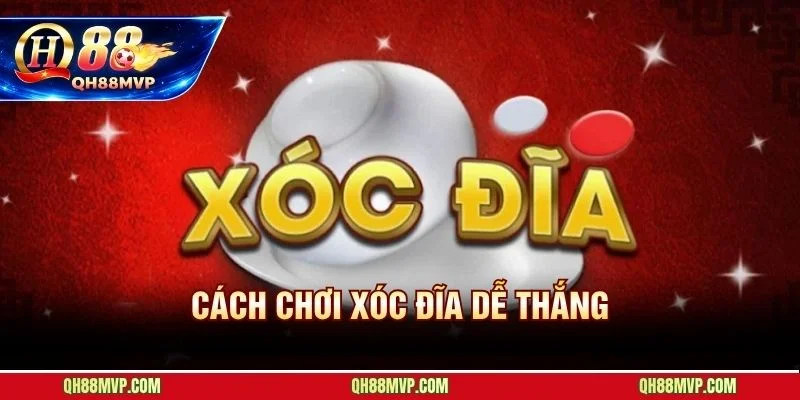 Cách Chơi Xóc Đĩa Dễ Thắng - 4 Chiến Thuật Tại QH88