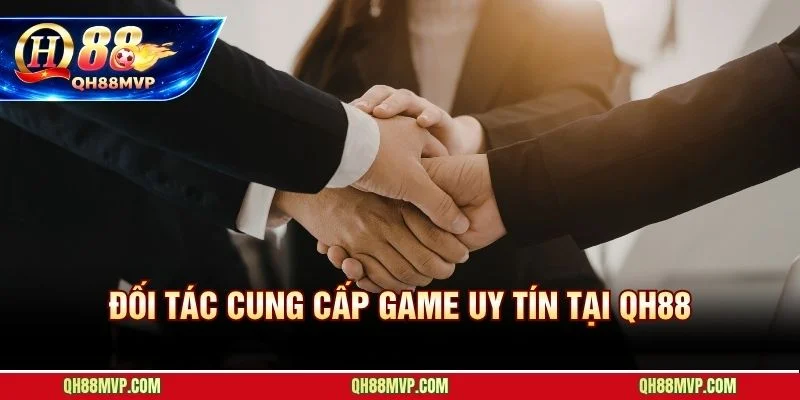 Đối tác QH88 gồm các nhà phát hành game đạt tiêu chuẩn kiểm định quốc tế