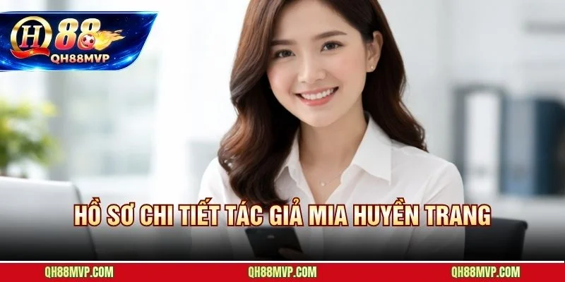 Tác giả Mia Huyền Trang tên thật Đặng Huyền Trang giám đốc Nội dung QH88