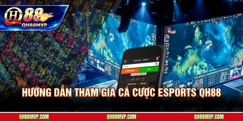 5 bước từ đăng nhập đến xác nhận cược thành công tại esports QH88