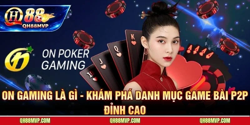 Giao diện sảnh game bài P2P ON Gaming đa dạng và đẳng cấp tại QH88