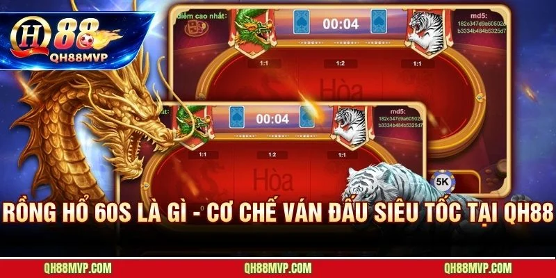 Rồng hổ 60s tái cấu trúc toàn bộ chu kỳ ván đấu chỉ còn 60 giây