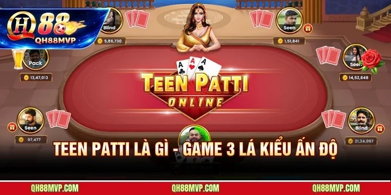 Cách chơi bài Teen Patti gốc Ấn Độ với cơ chế Blind/Seen độc đáo