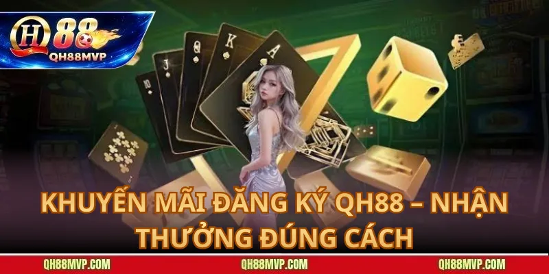 Khuyến Mãi Đăng Ký QH88 – Nhận Thưởng Đúng Cách
