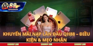 Khuyến Mãi Nạp Lần Đầu QH88 – Điều Kiện & Mẹo Nhận