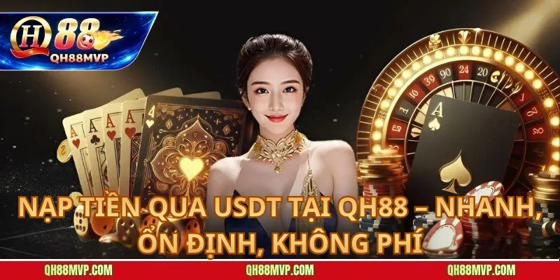 Nạp Tiền Qua USDT tại QH88 – Nhanh, Ổn Định, Không Phí