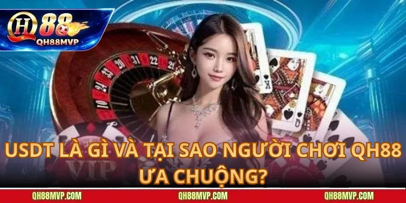 USDT Là Gì và Tại Sao Người Chơi QH88 Ưa Chuộng?