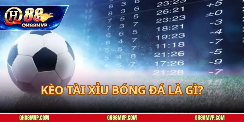 Kèo Tài Xỉu Bóng Đá Là Gì?Kèo Tài Xỉu Bóng Đá Là Gì?